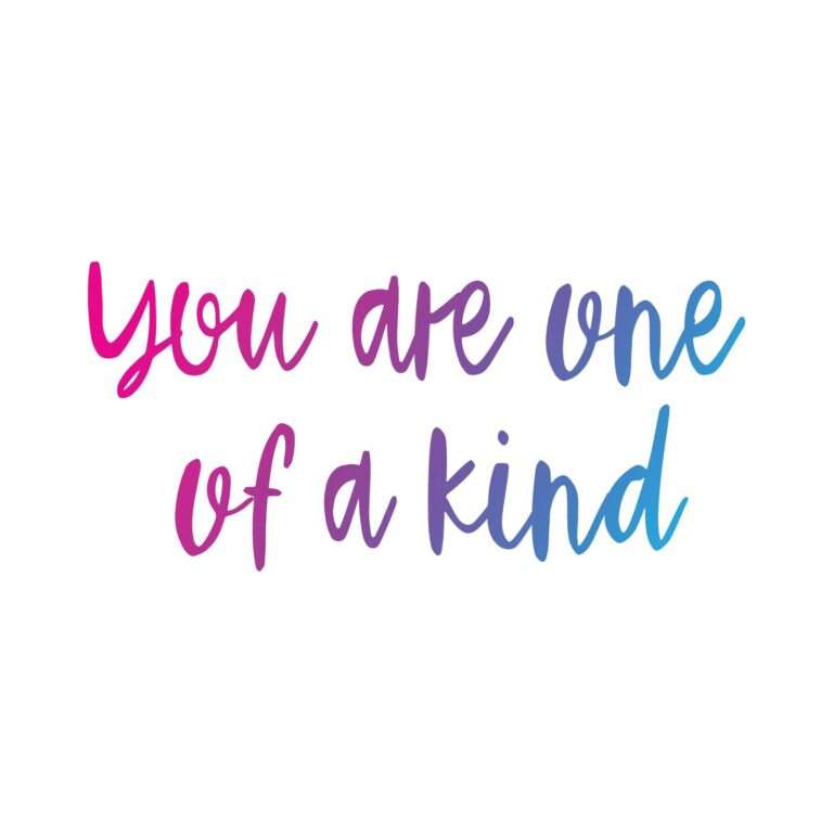 You are one of a kind.
